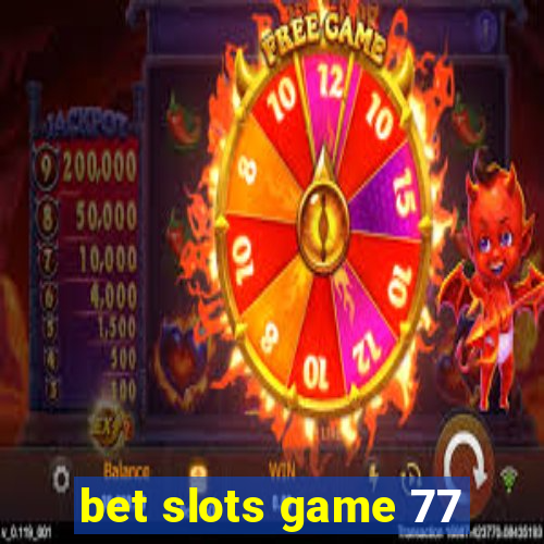 bet slots game 77